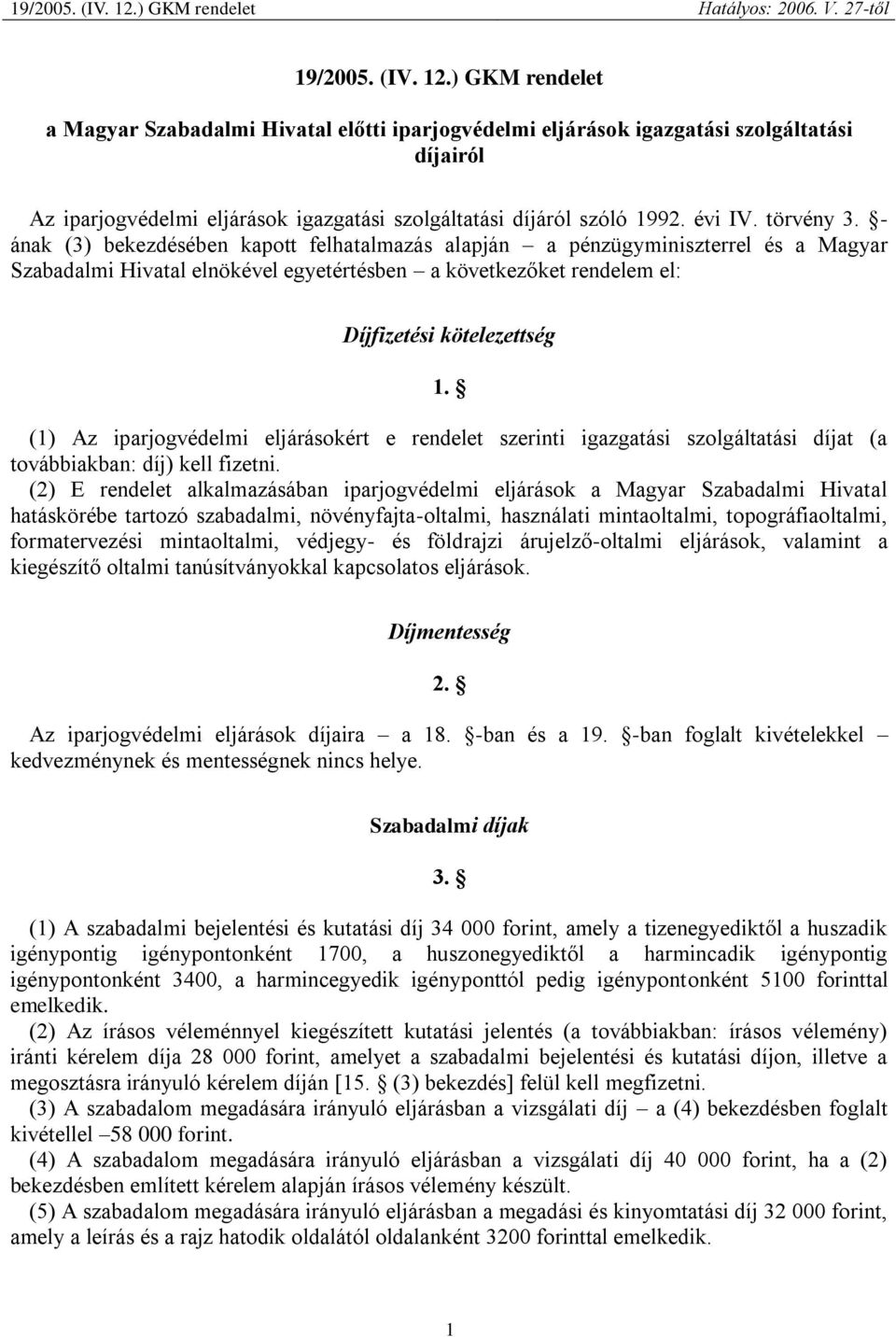 - ának (3) bekezdésében kapott felhatalmazás alapján a pénzügyminiszterrel és a Magyar Szabadalmi Hivatal elnökével egyetértésben a következőket rendelem el: Díjfizetési kötelezettség 1.