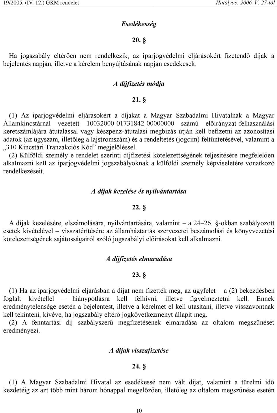 vagy készpénz-átutalási megbízás útján kell befizetni az azonosítási adatok (az ügyszám, illetőleg a lajstromszám) és a rendeltetés (jogcím) feltüntetésével, valamint a 310 Kincstári Tranzakciós Kód
