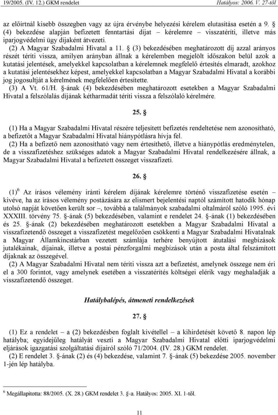 (3) bekezdésében meghatározott díj azzal arányos részét téríti vissza, amilyen arányban állnak a kérelemben megjelölt időszakon belül azok a kutatási jelentések, amelyekkel kapcsolatban a kérelemnek