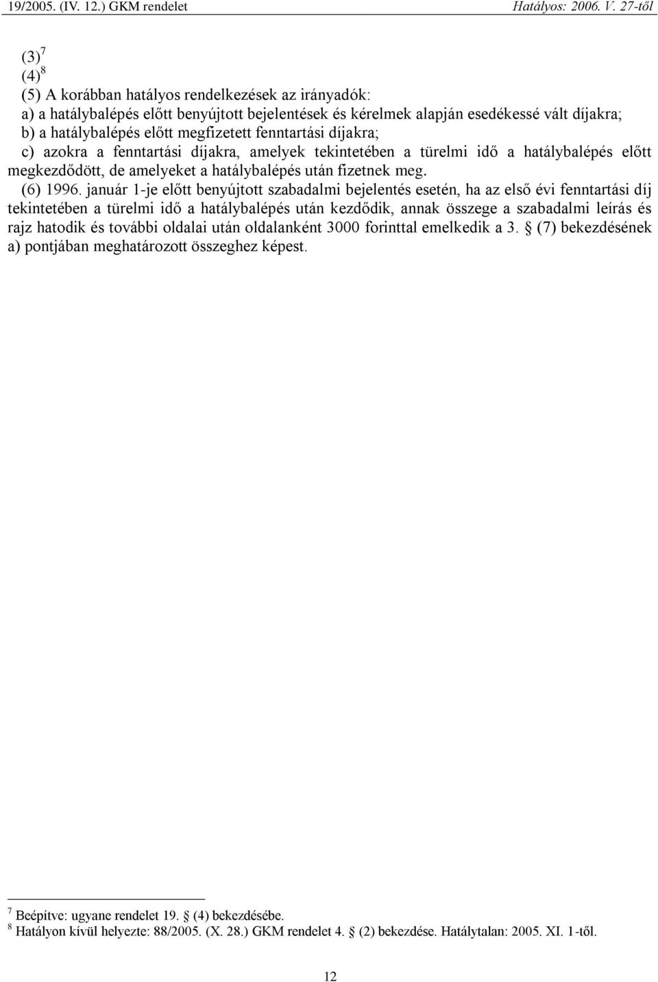 január 1-je előtt benyújtott szabadalmi bejelentés esetén, ha az első évi fenntartási díj tekintetében a türelmi idő a hatálybalépés után kezdődik, annak összege a szabadalmi leírás és rajz hatodik