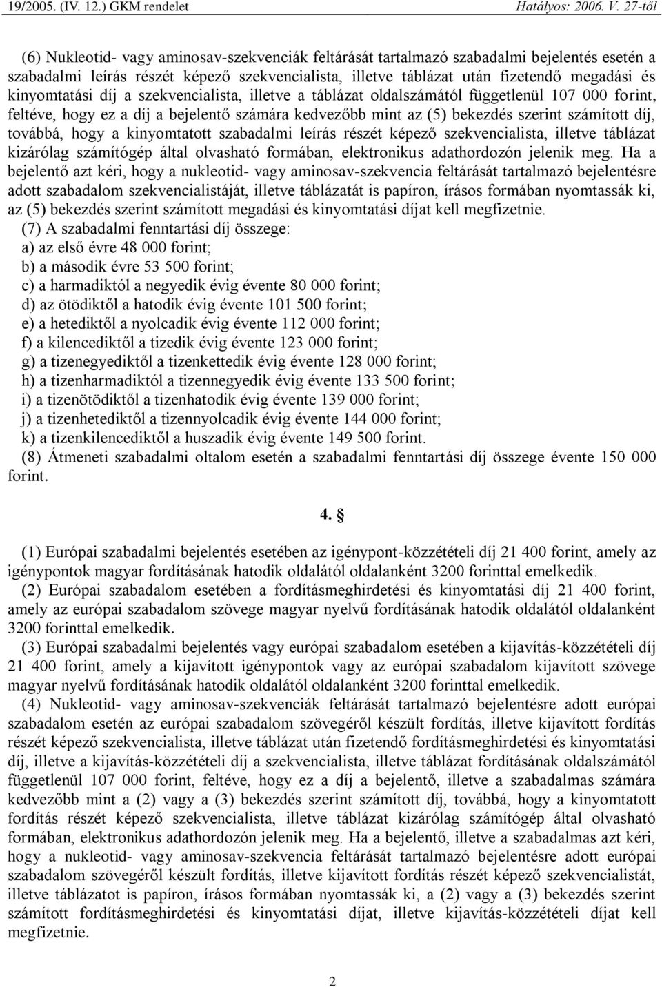 kinyomtatott szabadalmi leírás részét képező szekvencialista, illetve táblázat kizárólag számítógép által olvasható formában, elektronikus adathordozón jelenik meg.