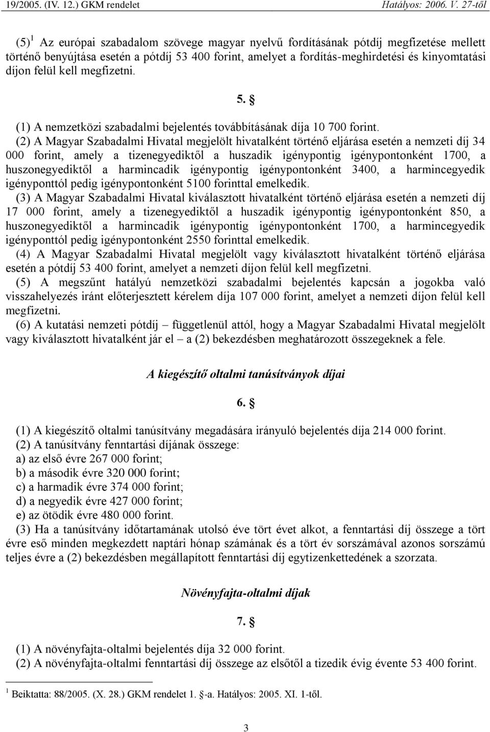 (2) A Magyar Szabadalmi Hivatal megjelölt hivatalként történő eljárása esetén a nemzeti díj 34 000 forint, amely a tizenegyediktől a huszadik igénypontig igénypontonként 1700, a huszonegyediktől a