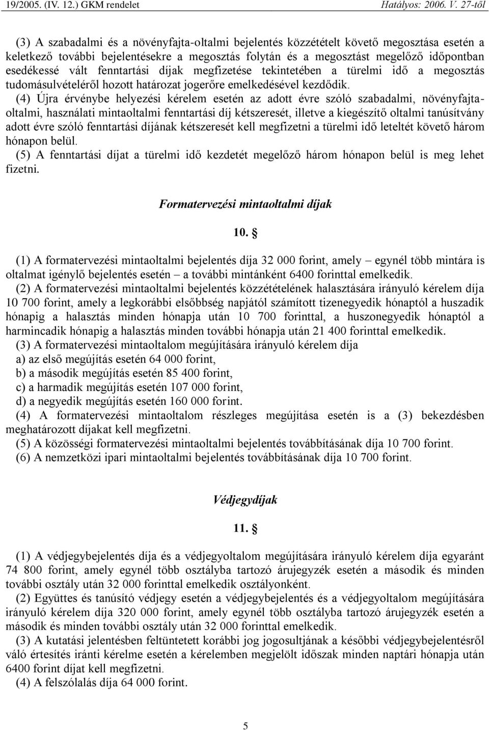 (4) Újra érvénybe helyezési kérelem esetén az adott évre szóló szabadalmi, növényfajtaoltalmi, használati mintaoltalmi fenntartási díj kétszeresét, illetve a kiegészítő oltalmi tanúsítvány adott évre
