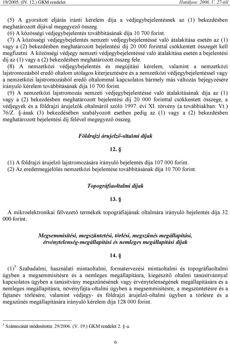 A közösségi védjegy nemzeti védjegybejelentéssé való átalakítása esetén a bejelentési díj az (1) vagy a (2) bekezdésben meghatározott összeg fele.