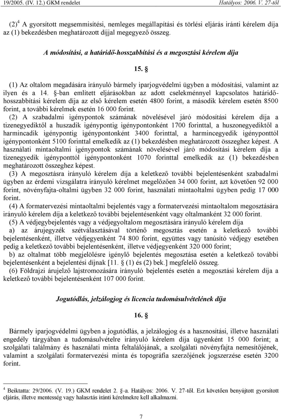 -ban említett eljárásokban az adott cselekménnyel kapcsolatos határidőhosszabbítási kérelem díja az első kérelem esetén 4800 forint, a második kérelem esetén 8500 forint, a további kérelmek esetén 16