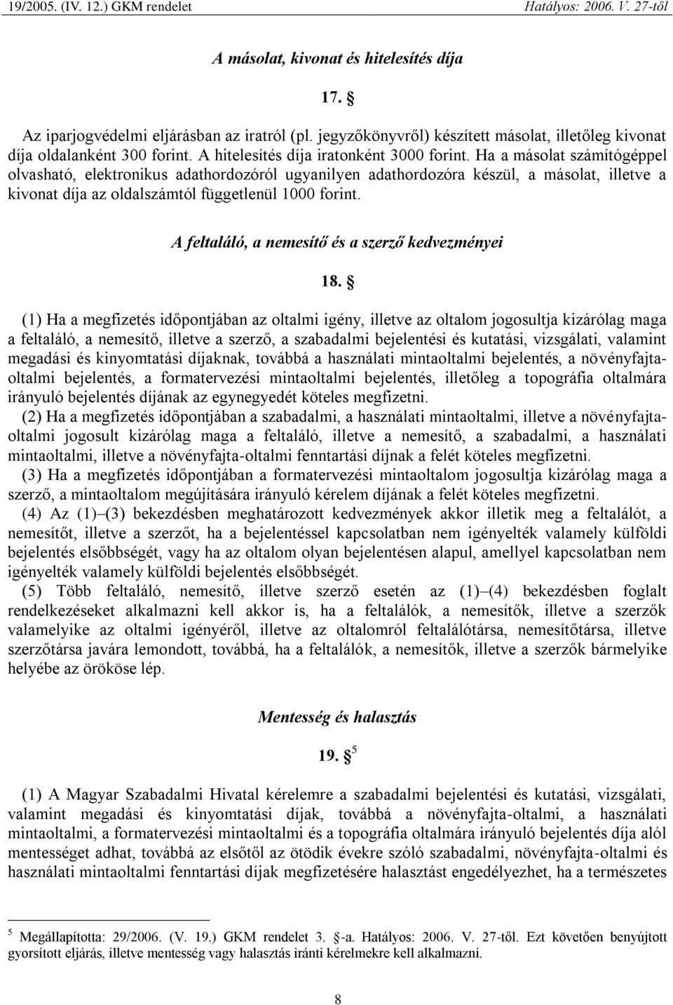 Ha a másolat számítógéppel olvasható, elektronikus adathordozóról ugyanilyen adathordozóra készül, a másolat, illetve a kivonat díja az oldalszámtól függetlenül 1000 forint.