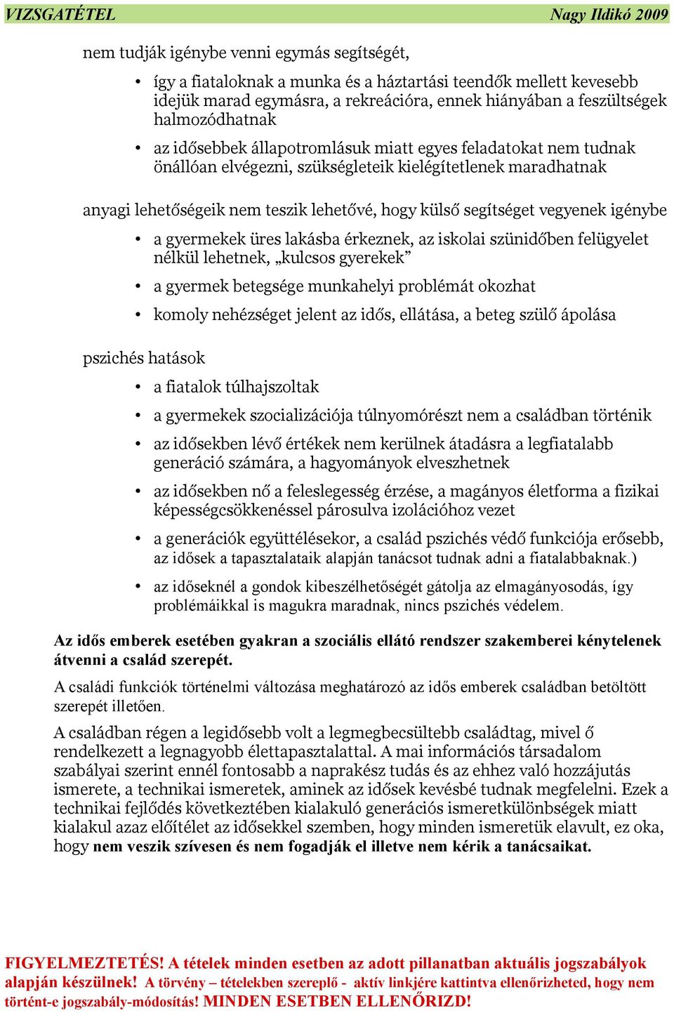 gyermekek üres lakásba érkeznek, az iskolai szünidőben felügyelet nélkül lehetnek, kulcsos gyerekek a gyermek betegsége munkahelyi problémát okozhat komoly nehézséget jelent az idős, ellátása, a