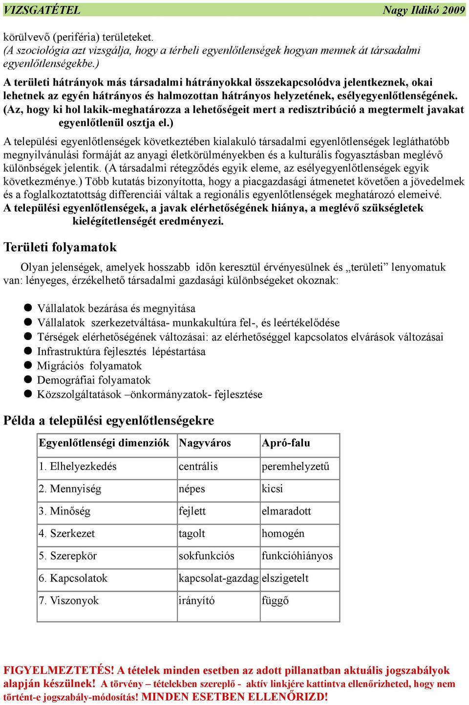 (Az, hogy ki hol lakik-meghatározza a lehetőségeit mert a redisztribúció a megtermelt javakat egyenlőtlenül osztja el.