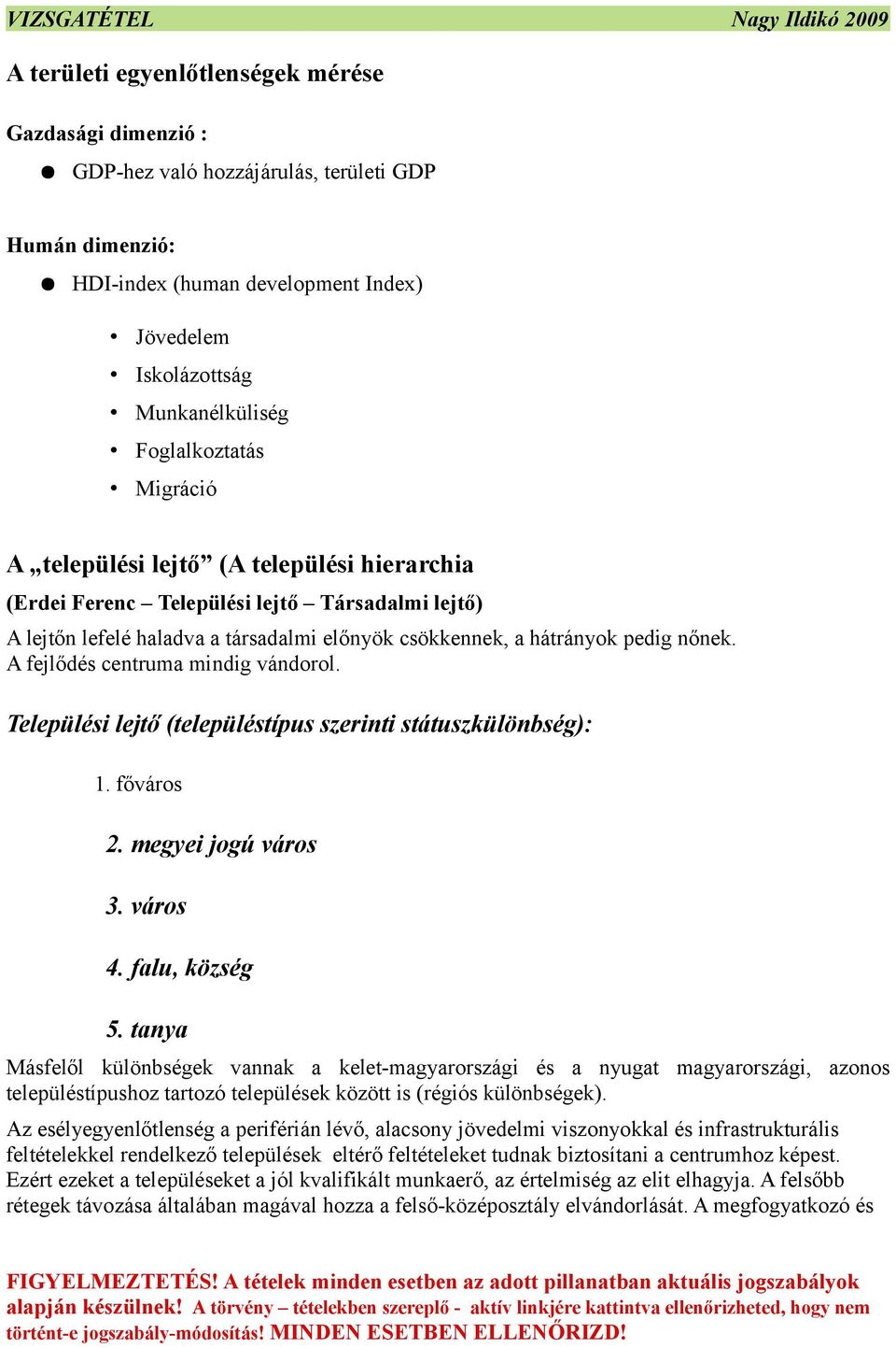 A fejlődés centruma mindig vándorol. Települési lejtő (településtípus szerinti státuszkülönbség):. főváros 2. megyei jogú város. város. falu, község.