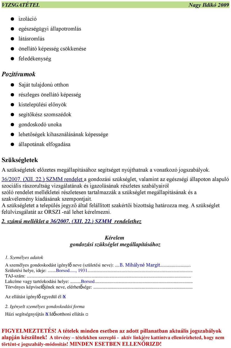 ) SZMM rendelet a gondozási szükséglet, valamint az egészségi állapoton alapuló szociális rátság vizsgálatának és igazolásának részletes szabályairól szóló rendelet mellékletei részletesen