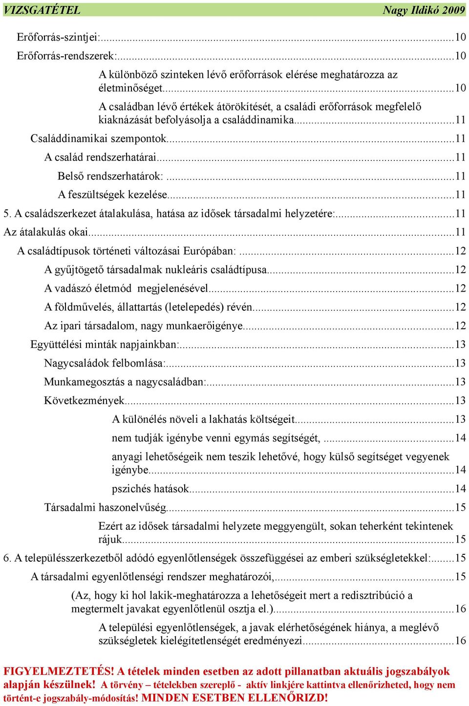 .. A feszültségek kezelése.... A családszerkezet átalakulása, hatása az idősek társadalmi helyzetére:... Az átalakulás okai... A családtípusok történeti változásai Európában:.