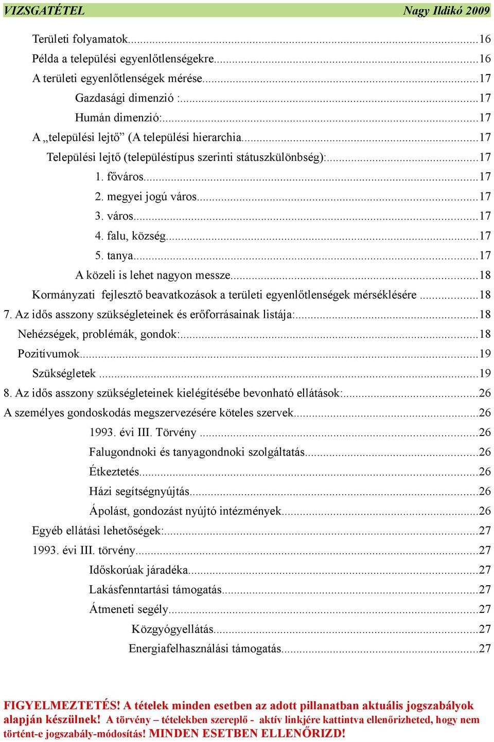 ..8 Kormányzati fejlesztő beavatkozások a területi egyenlőtlenségek mérséklésére...8 7. Az idős asszony szükségleteinek és erőforrásainak listája:...8 Nehézségek, problémák, gondok:...8 Pozitívumok.