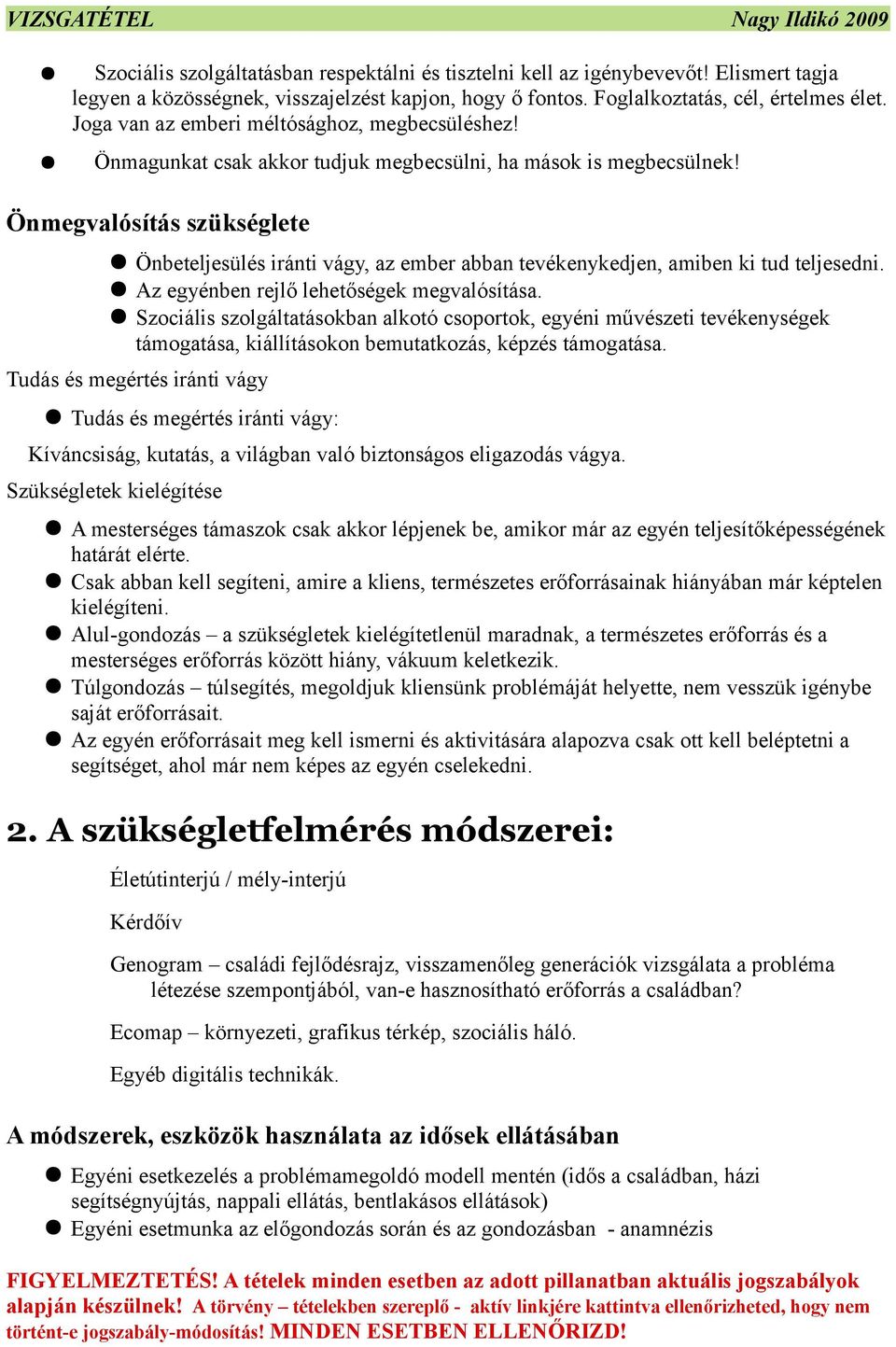 Önmegvalósítás szükséglete Önbeteljesülés iránti vágy, az ember abban tevékenykedjen, amiben ki tud teljesedni. Az egyénben rejlő lehetőségek megvalósítása.