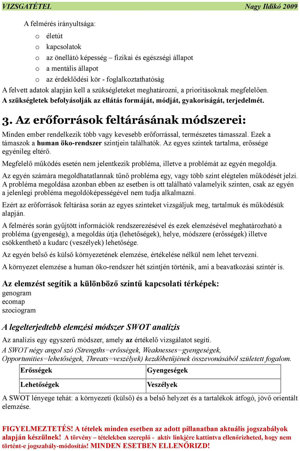 . Az erőforrások feltárásának módszerei: Minden ember rendelkezik több vagy kevesebb erőforrással, természetes támasszal. Ezek a támaszok a human öko-rendszer szintjein találhatók.