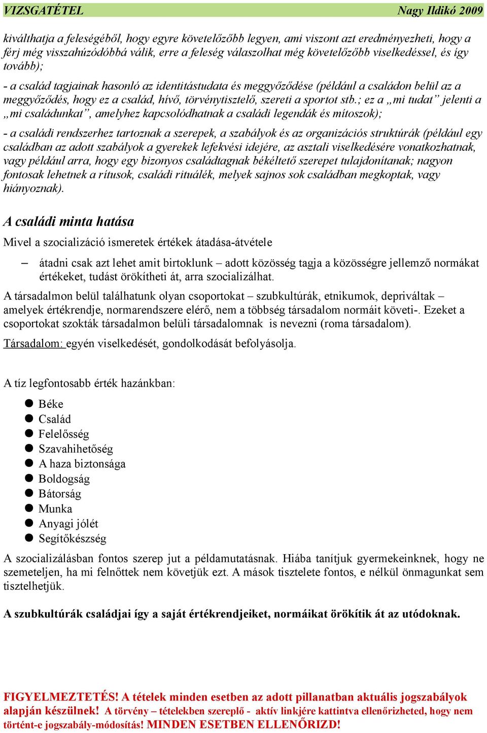 ; ez a mi tudat jelenti a mi családunkat, amelyhez kapcsolódhatnak a családi legendák és mítoszok); - a családi rendszerhez tartoznak a szerepek, a szabályok és az organizációs struktúrák (például