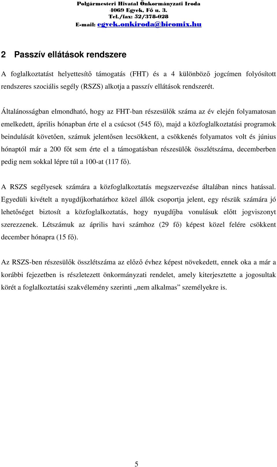 követően, számuk jelentősen lecsökkent, a csökkenés folyamatos volt és június hónaptól már a 200 főt sem érte el a támogatásban részesülők összlétszáma, decemberben pedig nem sokkal lépre túl a