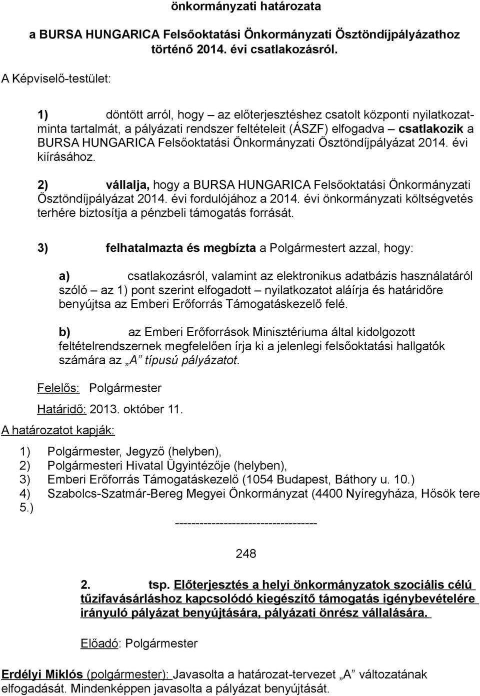 Felsőoktatási Önkormányzati Ösztöndíjpályázat 2014. évi kiírásához. 2) vállalja, hogy a BURSA HUNGARICA Felsőoktatási Önkormányzati Ösztöndíjpályázat 2014. évi fordulójához a 2014.