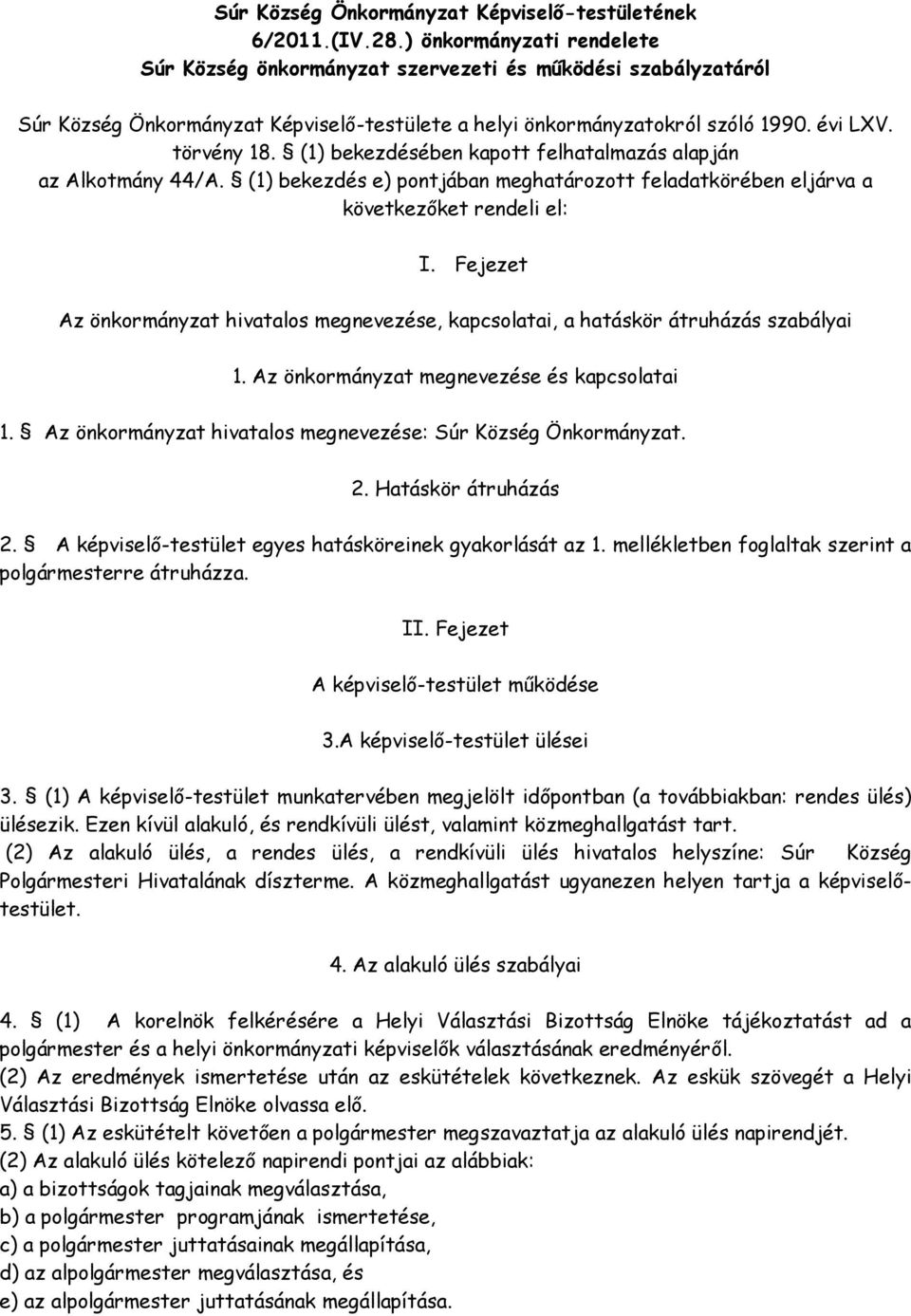 (1) bekezdésében kapott felhatalmazás alapján az Alkotmány 44/A. (1) bekezdés e) pontjában meghatározott feladatkörében eljárva a következőket rendeli el: I.