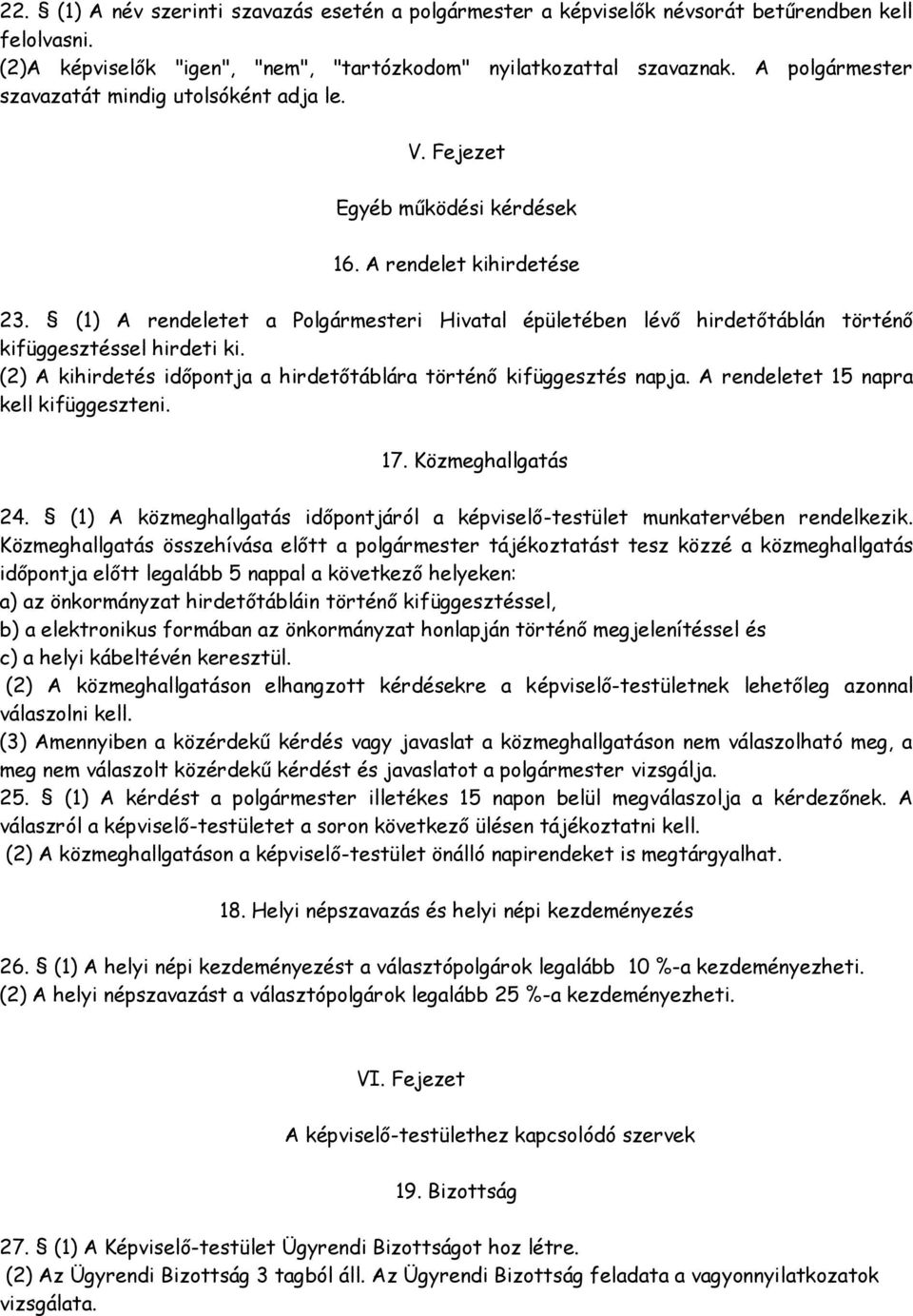 (1) A rendeletet a Polgármesteri Hivatal épületében lévő hirdetőtáblán történő kifüggesztéssel hirdeti ki. (2) A kihirdetés időpontja a hirdetőtáblára történő kifüggesztés napja.