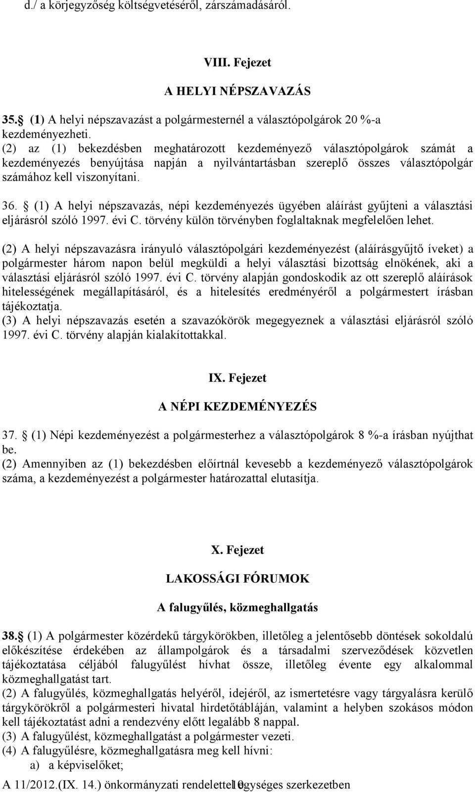 (1) A helyi népszavazás, népi kezdeményezés ügyében aláírást gyűjteni a választási eljárásról szóló 1997. évi C. törvény külön törvényben foglaltaknak megfelelően lehet.