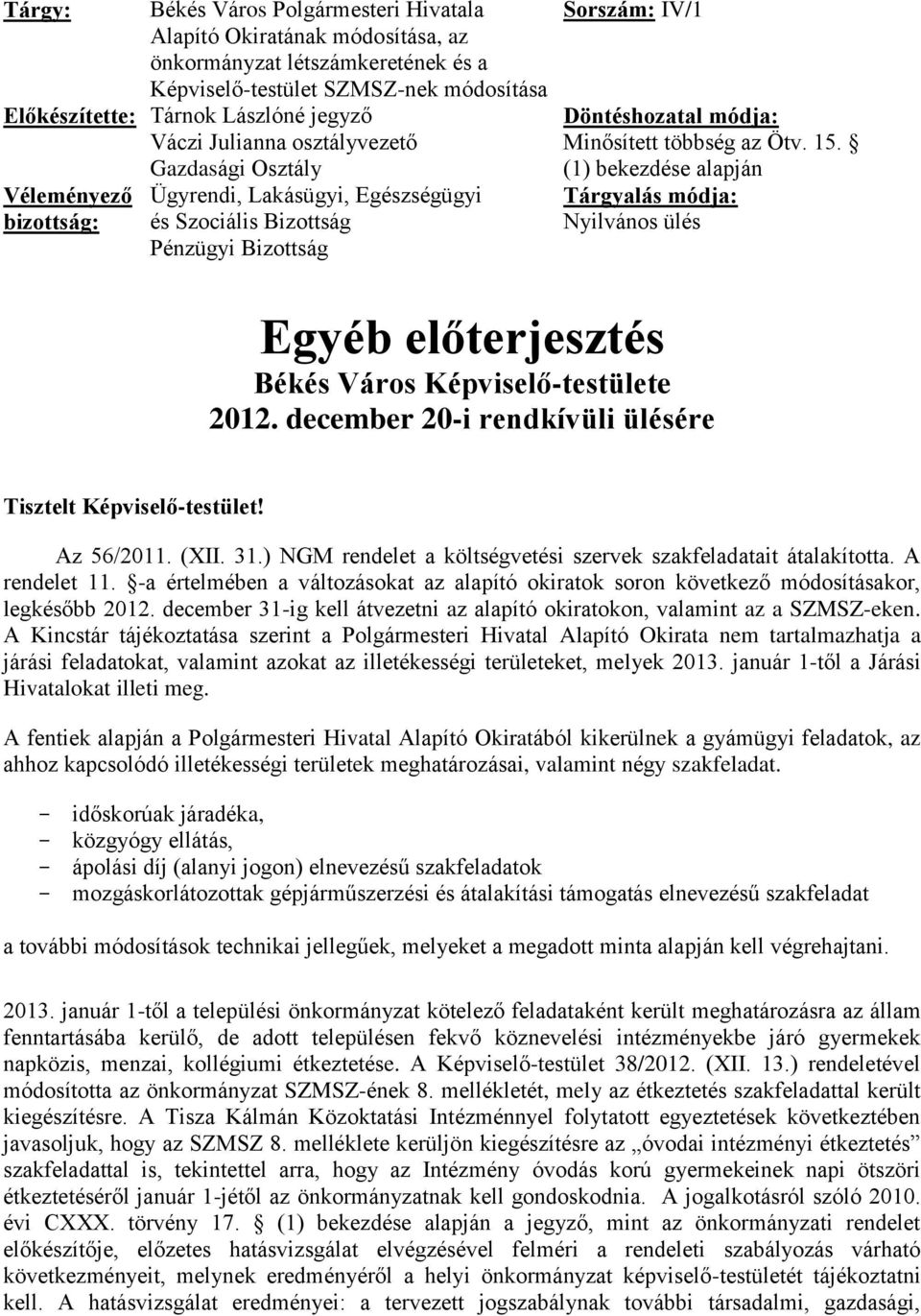 Ötv. 15. (1) bekezdése alapján Tárgyalás módja: Nyilvános ülés Egyéb előterjesztés Békés Város Képviselő-testülete 2012. december 20-i rendkívüli ülésére Tisztelt Képviselő-testület! Az 56/2011. (XII.