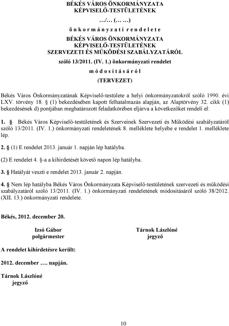 (1) bekezdésében kapott felhatalmazás alapján, az Alaptörvény 32. cikk (1) bekezdésének d) pontjában meghatározott feladatkörében eljárva a következőket rendeli el: 1.