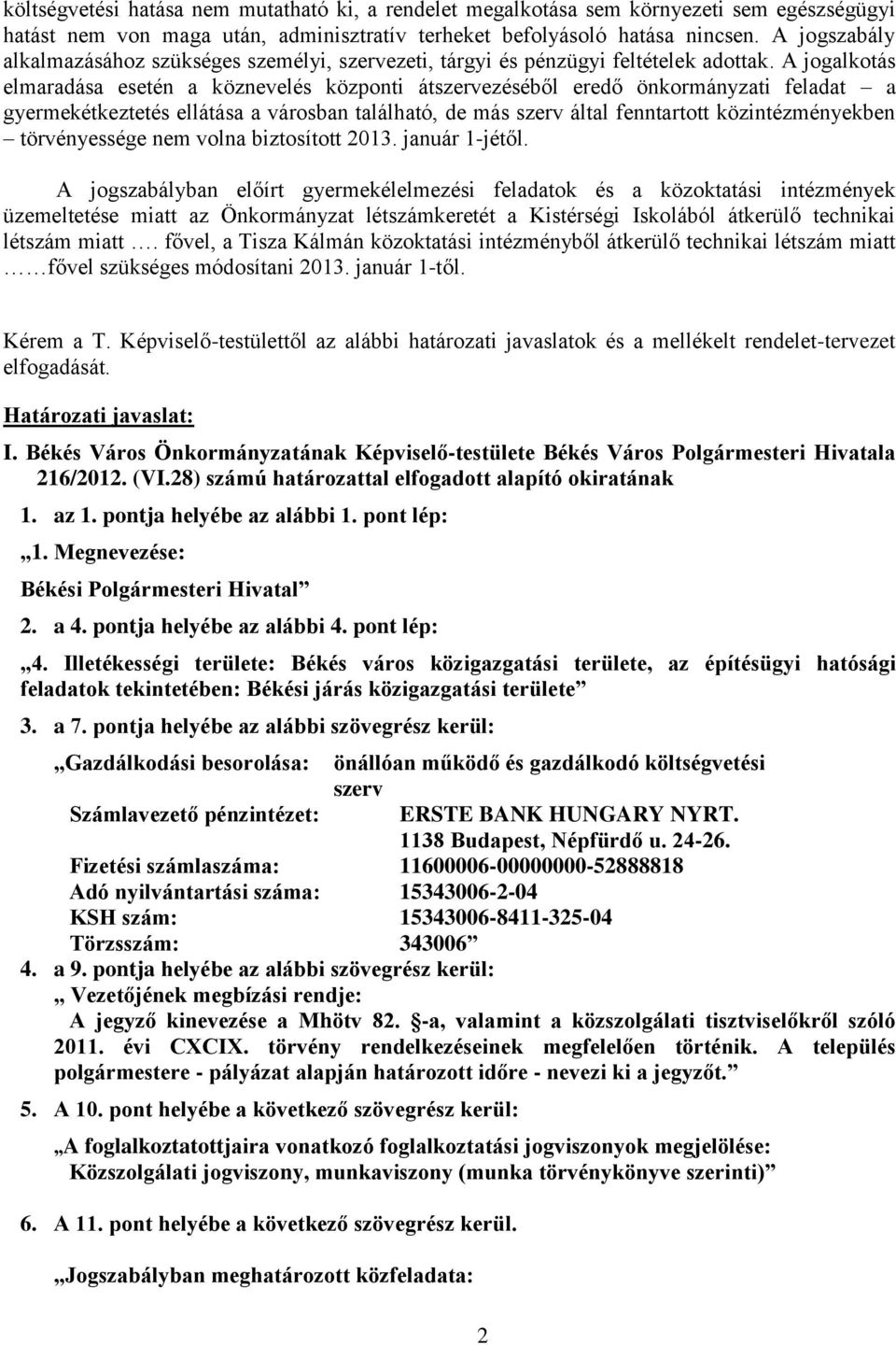 A jogalkotás elmaradása esetén a köznevelés központi átszervezéséből eredő önkormányzati feladat a gyermekétkeztetés ellátása a városban található, de más szerv által fenntartott közintézményekben