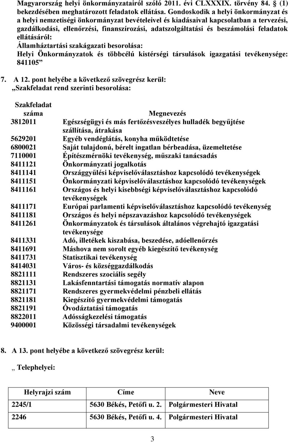 feladatok ellátásáról: Államháztartási szakágazati besorolása: Helyi Önkormányzatok és többcélú kistérségi társulások igazgatási tevékenysége: 841105 7. A 12.