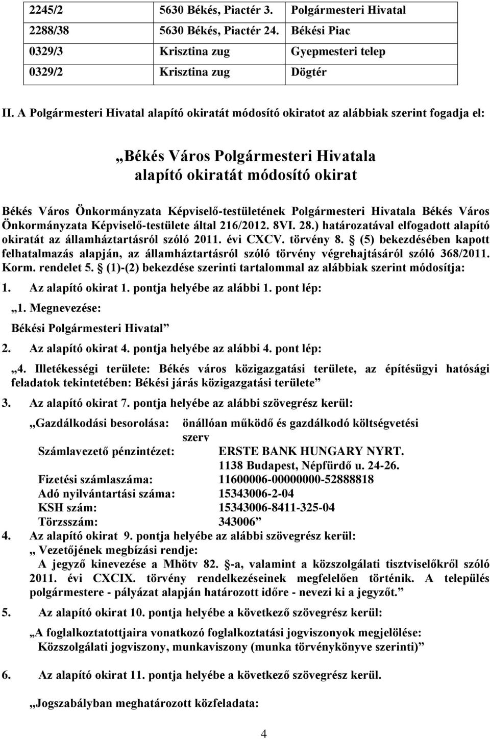 Képviselő-testületének Polgármesteri Hivatala Békés Város Önkormányzata Képviselő-testülete által 216/2012. 8VI. 28.) határozatával elfogadott alapító okiratát az államháztartásról szóló 2011.