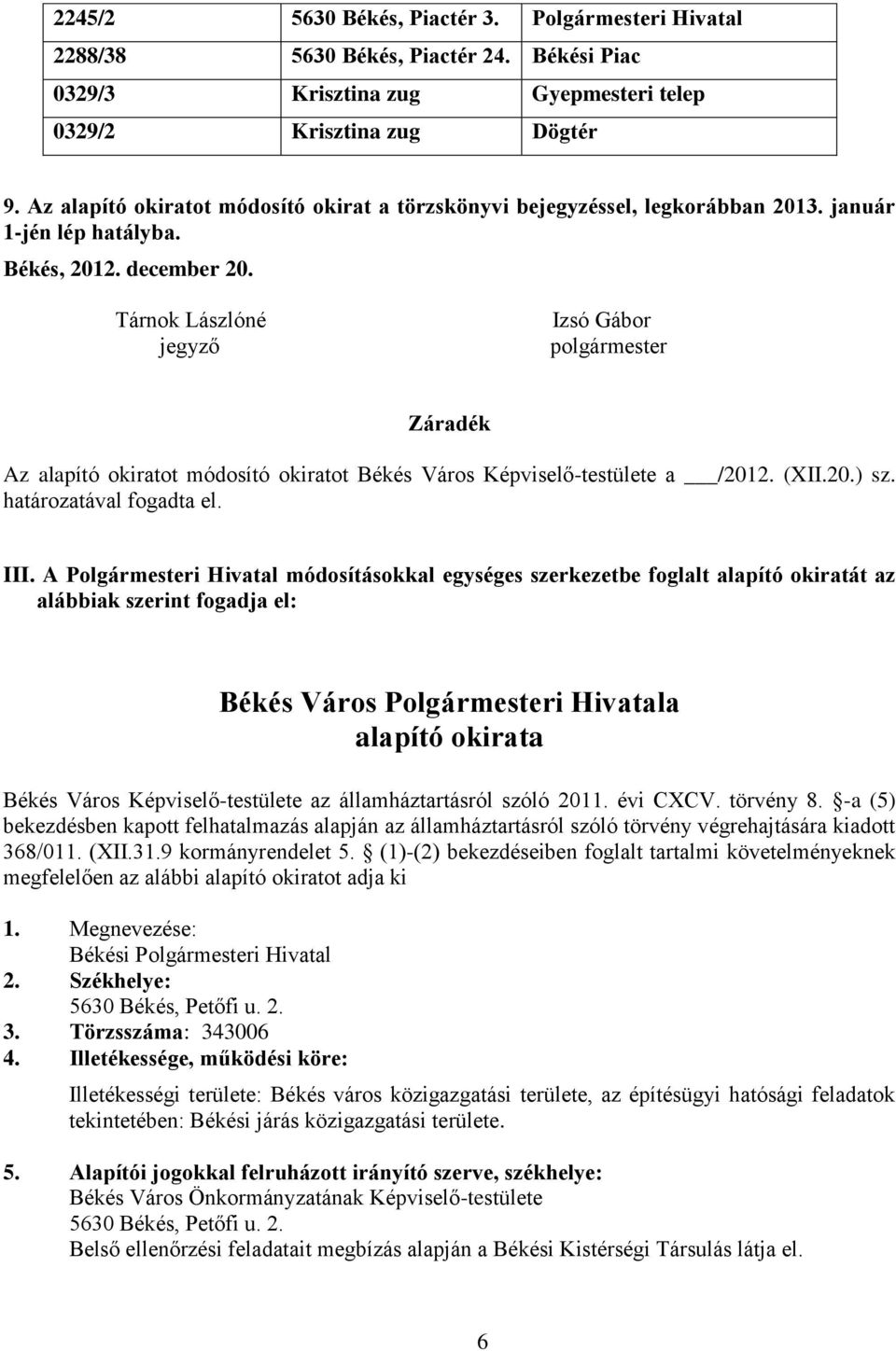 Tárnok Lászlóné jegyző Izsó Gábor polgármester Záradék Az alapító okiratot módosító okiratot Békés Város Képviselő-testülete a /2012. (XII.20.) sz. határozatával fogadta el. III.