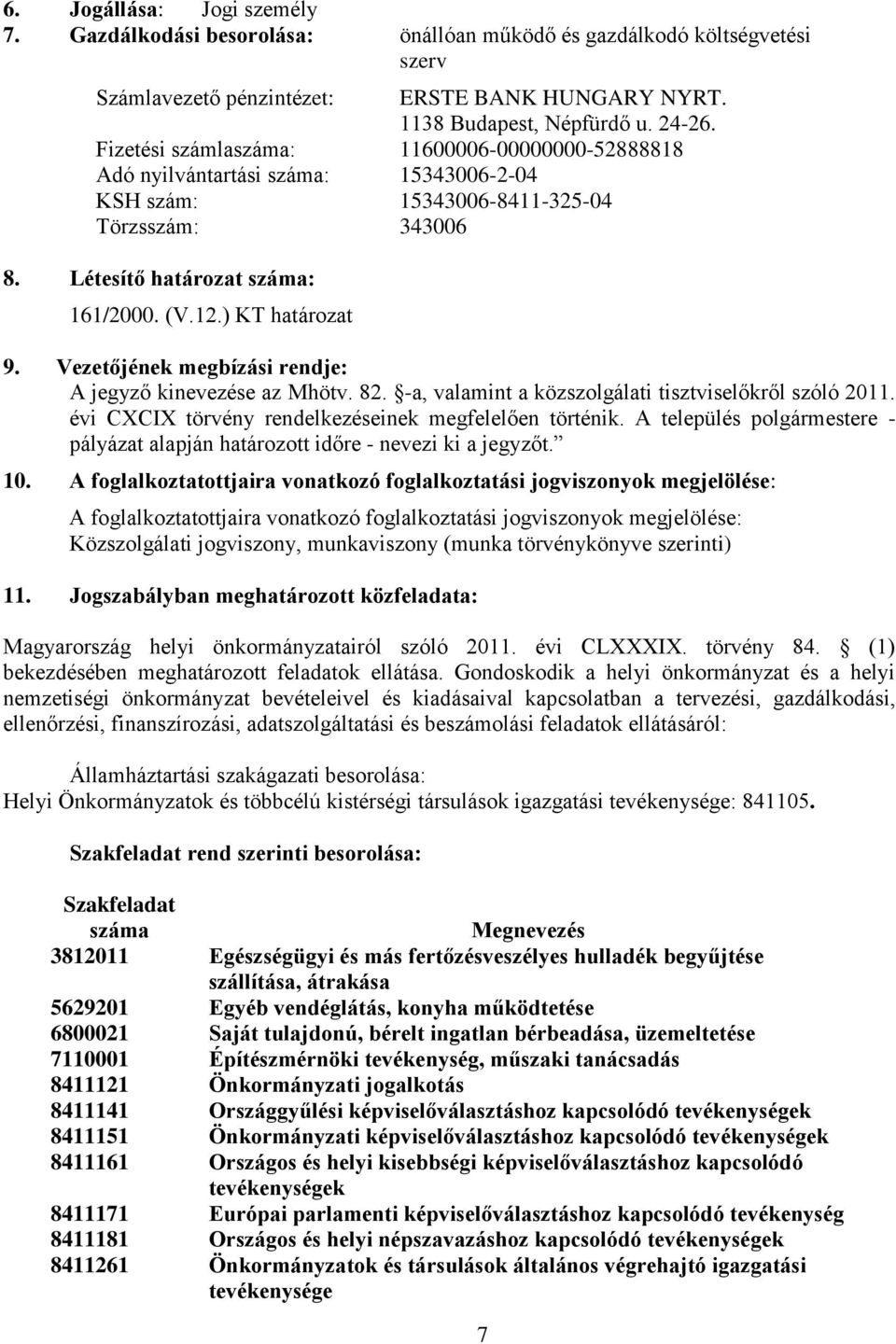 Vezetőjének megbízási rendje: A jegyző kinevezése az Mhötv. 82. -a, valamint a közszolgálati tisztviselőkről szóló 2011. évi CXCIX törvény rendelkezéseinek megfelelően történik.