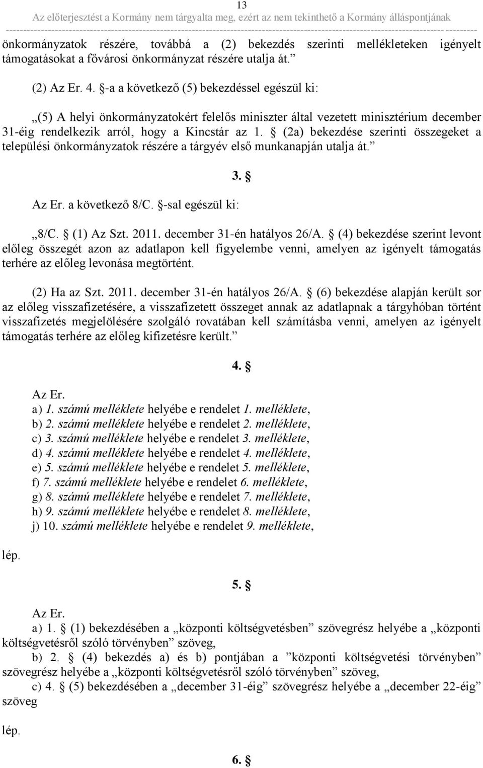 (2a) bekezdése szerinti összegeket a települési önkormányzatok részére a tárgyév első munkanapján utalja át. Az Er. a következő 8/C. -sal egészül ki: 3. 8/C. (1) Az Szt. 2011.