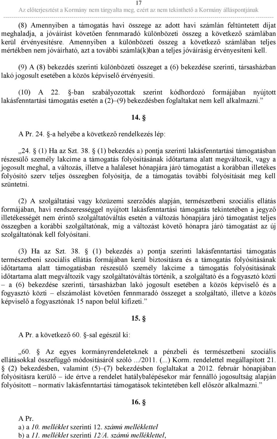 (9) A (8) bekezdés szerinti különbözeti összeget a (6) bekezdése szerinti, társasházban lakó jogosult esetében a közös képviselő érvényesíti. (10) A 22.