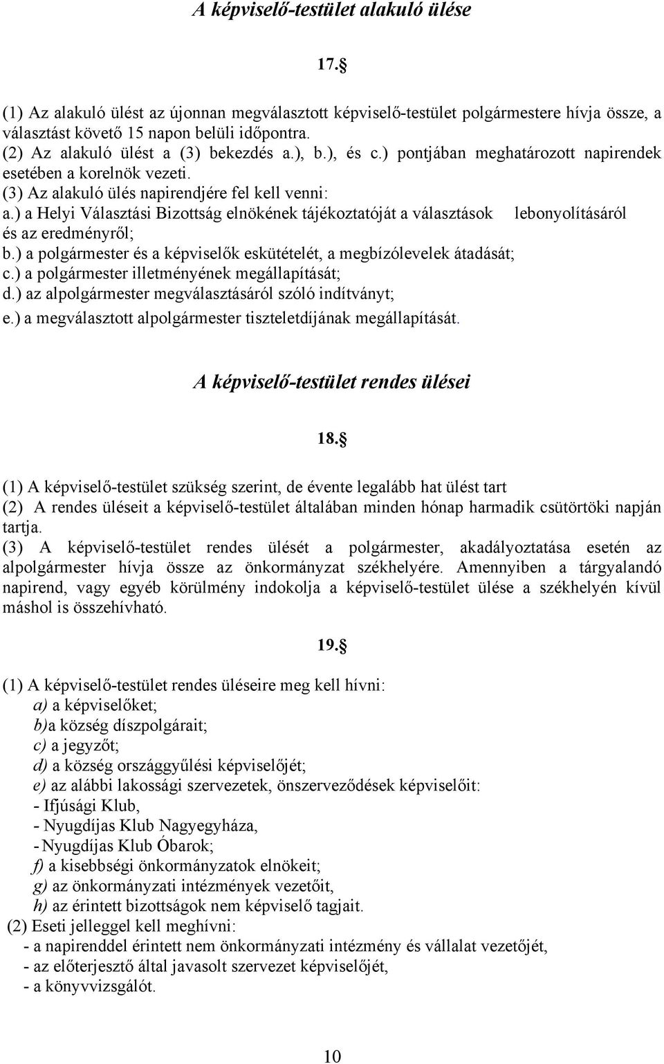 ) a Helyi Választási Bizottság elnökének tájékoztatóját a választások lebonyolításáról és az eredményről; b.) a polgármester és a képviselők eskütételét, a megbízólevelek átadását; c.