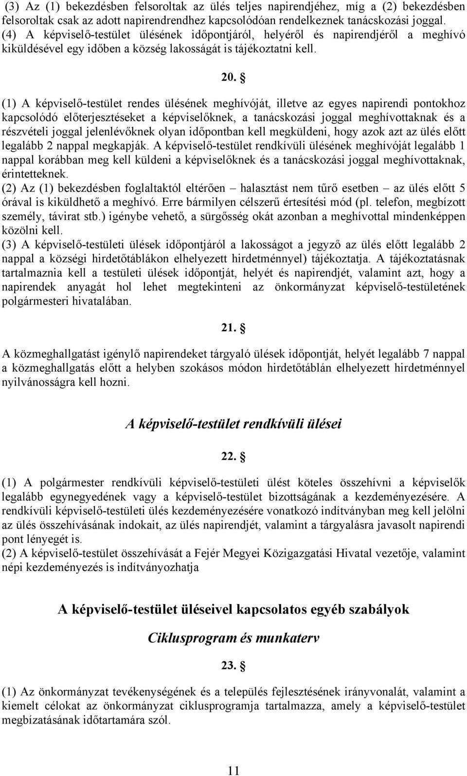 (1) A képviselő-testület rendes ülésének meghívóját, illetve az egyes napirendi pontokhoz kapcsolódó előterjesztéseket a képviselőknek, a tanácskozási joggal meghívottaknak és a részvételi joggal