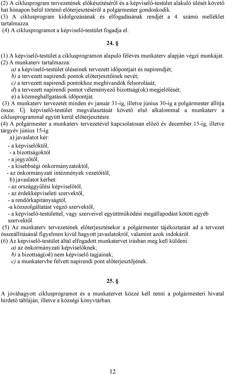 (1) A képviselő-testület a ciklusprogramon alapuló féléves munkaterv alapján végzi munkáját.