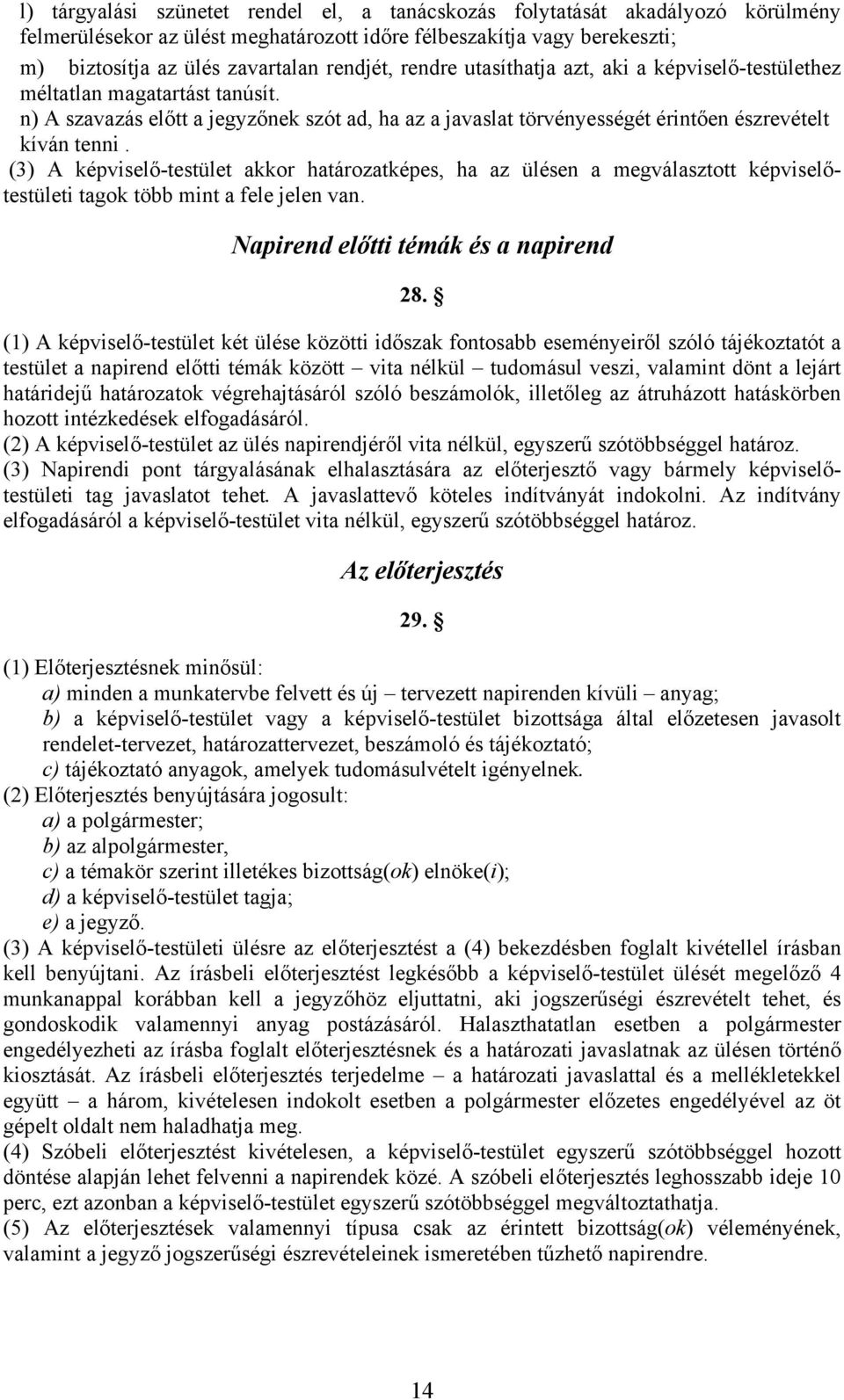 (3) A képviselő-testület akkor határozatképes, ha az ülésen a megválasztott képviselőtestületi tagok több mint a fele jelen van. Napirend előtti témák és a napirend 28.