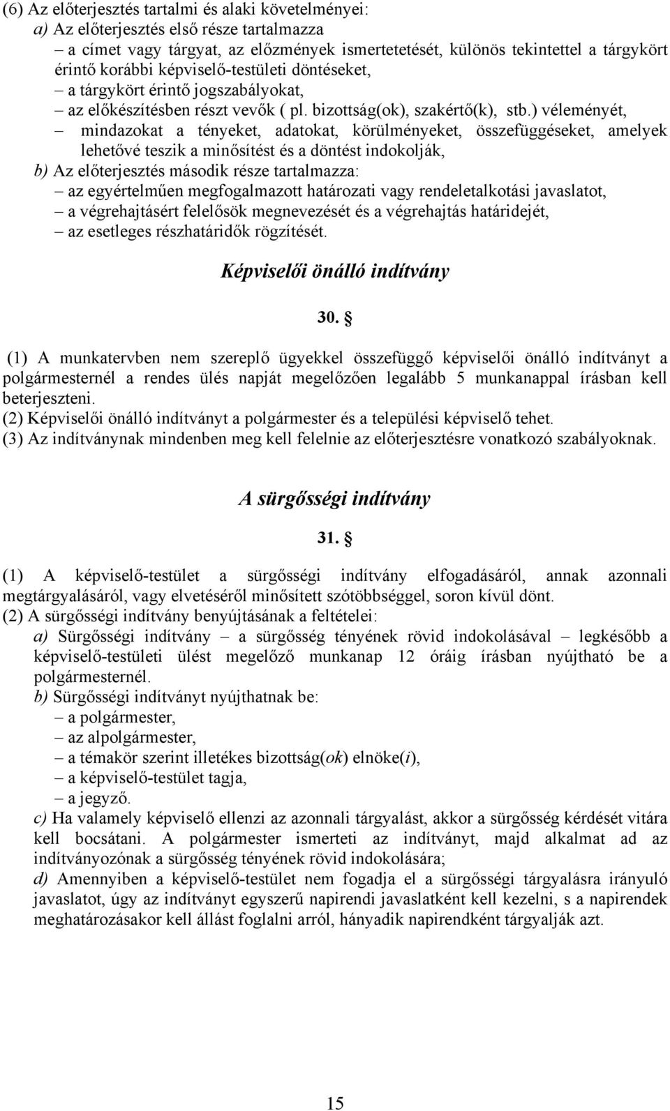 ) véleményét, mindazokat a tényeket, adatokat, körülményeket, összefüggéseket, amelyek lehetővé teszik a minősítést és a döntést indokolják, b) Az előterjesztés második része tartalmazza: az