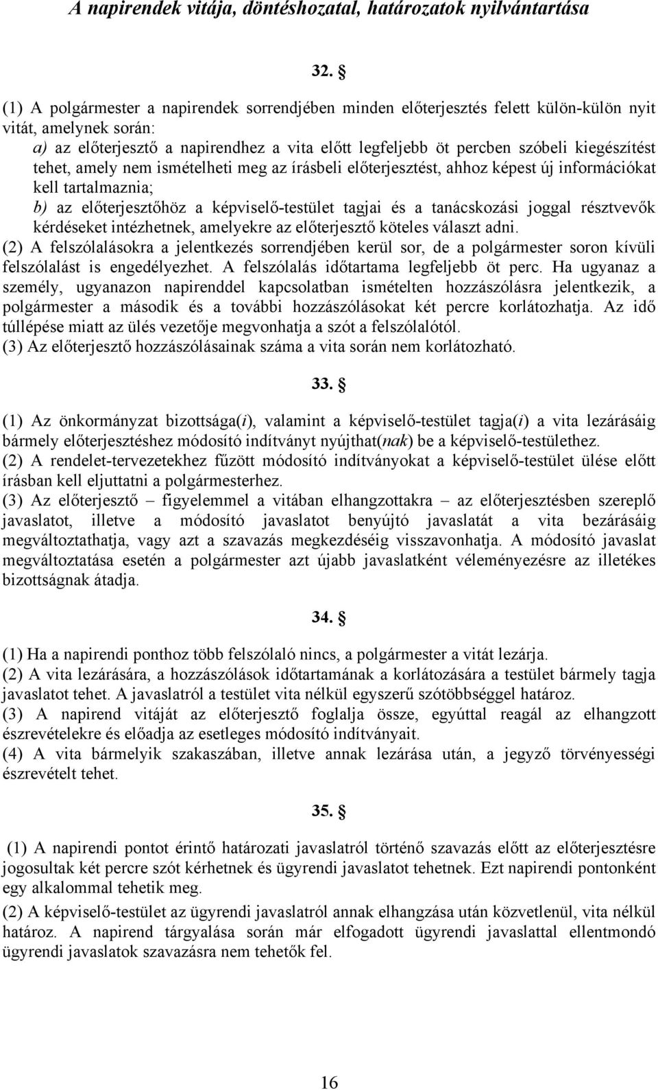 kiegészítést tehet, amely nem ismételheti meg az írásbeli előterjesztést, ahhoz képest új információkat kell tartalmaznia; b) az előterjesztőhöz a képviselő-testület tagjai és a tanácskozási joggal