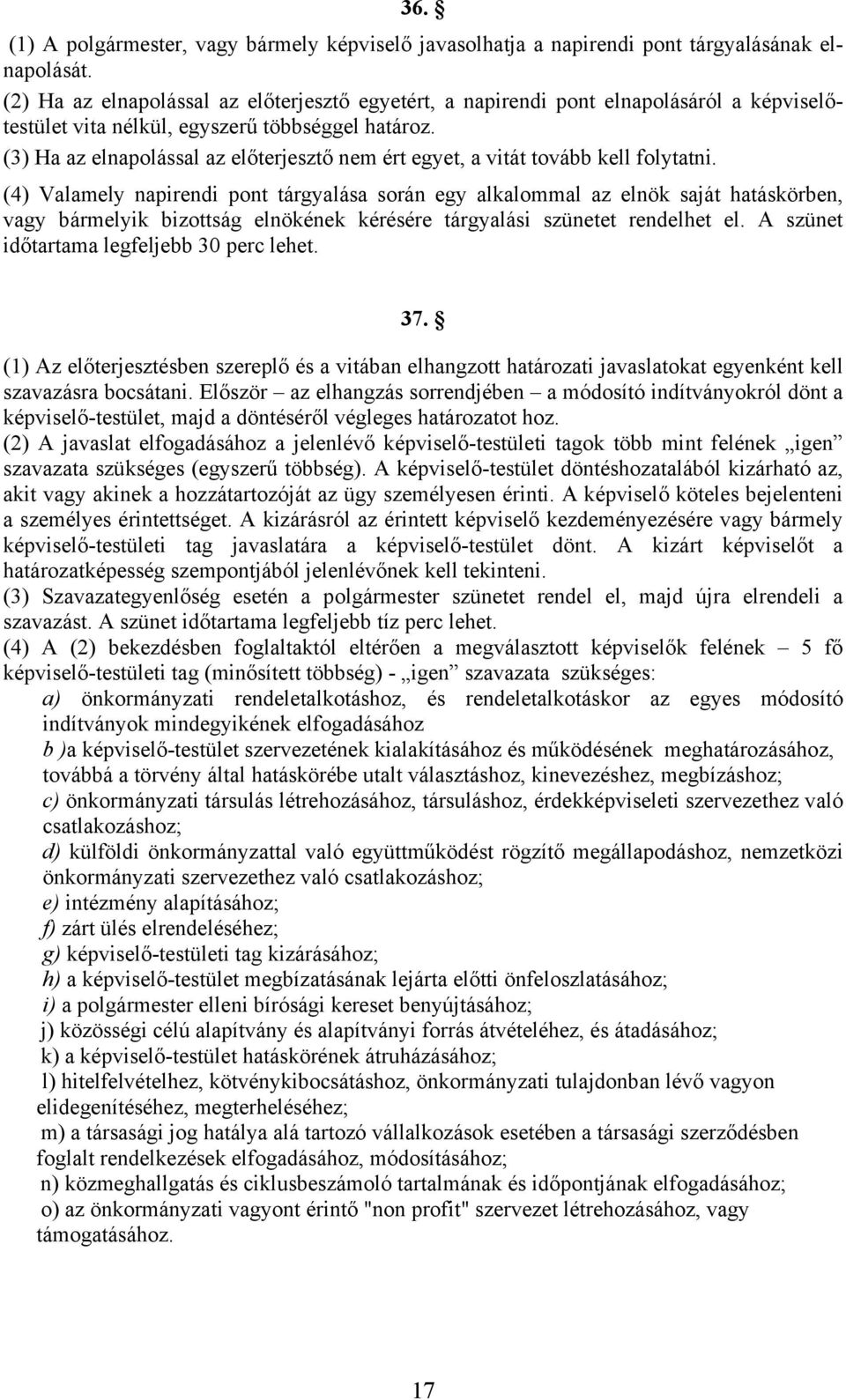 (3) Ha az elnapolással az előterjesztő nem ért egyet, a vitát tovább kell folytatni.