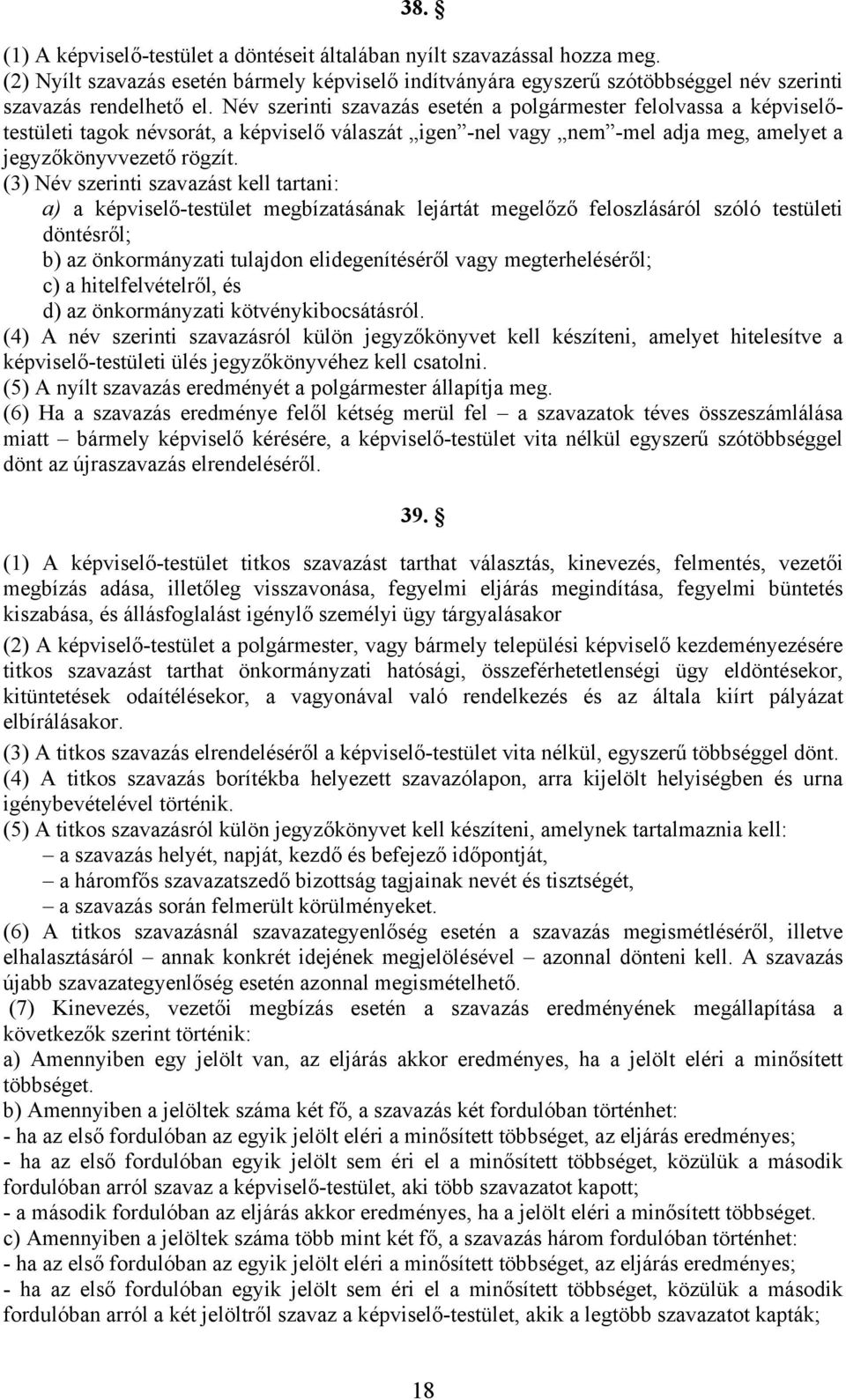 (3) Név szerinti szavazást kell tartani: a) a képviselő-testület megbízatásának lejártát megelőző feloszlásáról szóló testületi döntésről; b) az önkormányzati tulajdon elidegenítéséről vagy