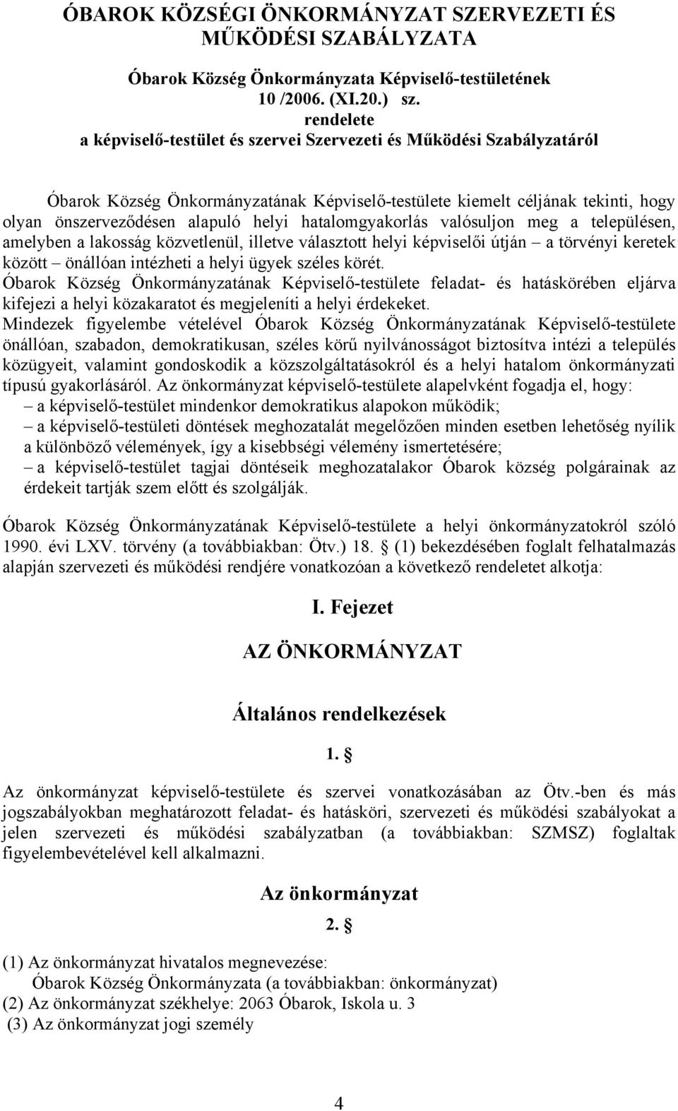 hatalomgyakorlás valósuljon meg a településen, amelyben a lakosság közvetlenül, illetve választott helyi képviselői útján a törvényi keretek között önállóan intézheti a helyi ügyek széles körét.