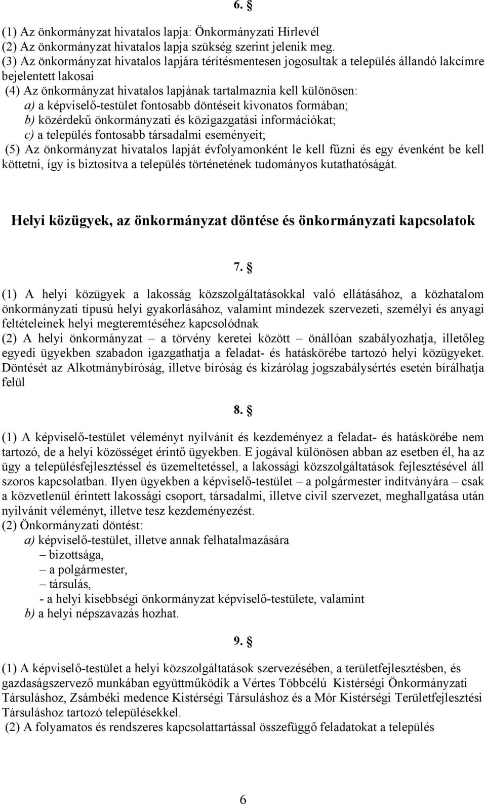 képviselő-testület fontosabb döntéseit kivonatos formában; b) közérdekű önkormányzati és közigazgatási információkat; c) a település fontosabb társadalmi eseményeit; (5) Az önkormányzat hivatalos