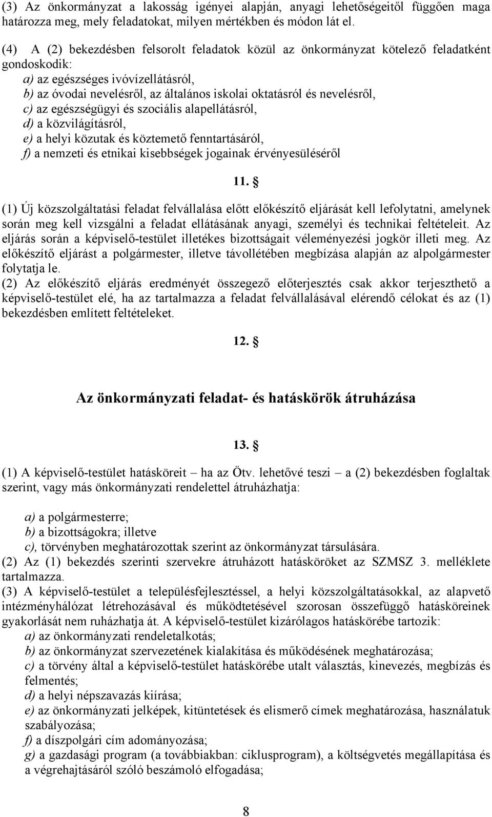 nevelésről, c) az egészségügyi és szociális alapellátásról, d) a közvilágításról, e) a helyi közutak és köztemető fenntartásáról, f) a nemzeti és etnikai kisebbségek jogainak érvényesüléséről 11.