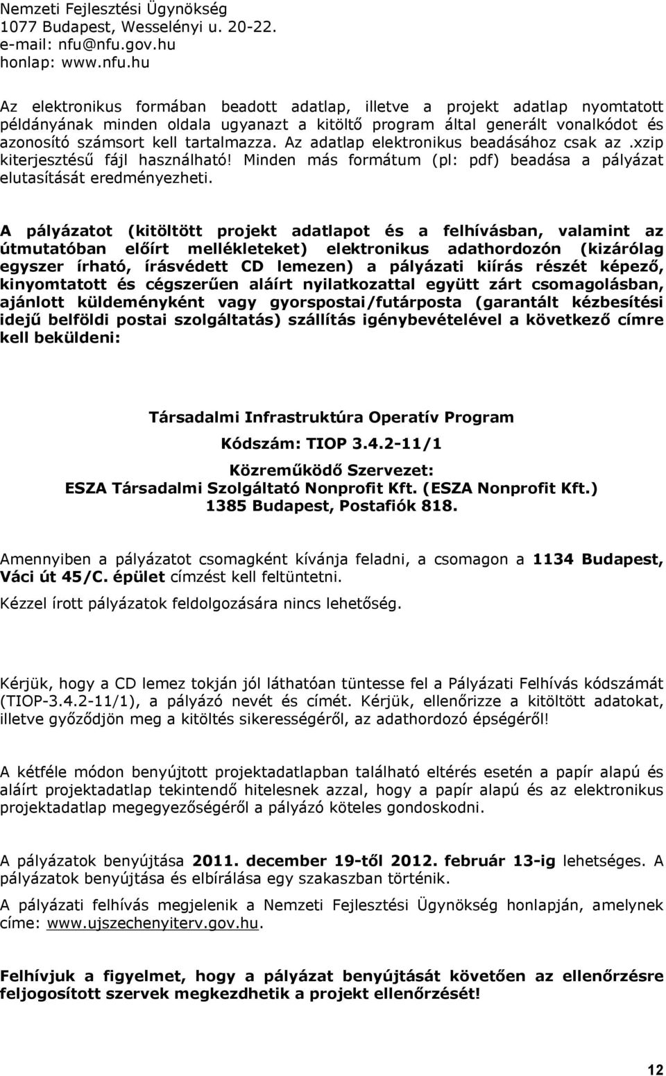 azonosító számsort kell tartalmazza. Az adatlap elektronikus beadásához csak az.xzip kiterjesztésű fájl használható! Minden más formátum (pl: pdf) beadása a pályázat elutasítását eredményezheti.