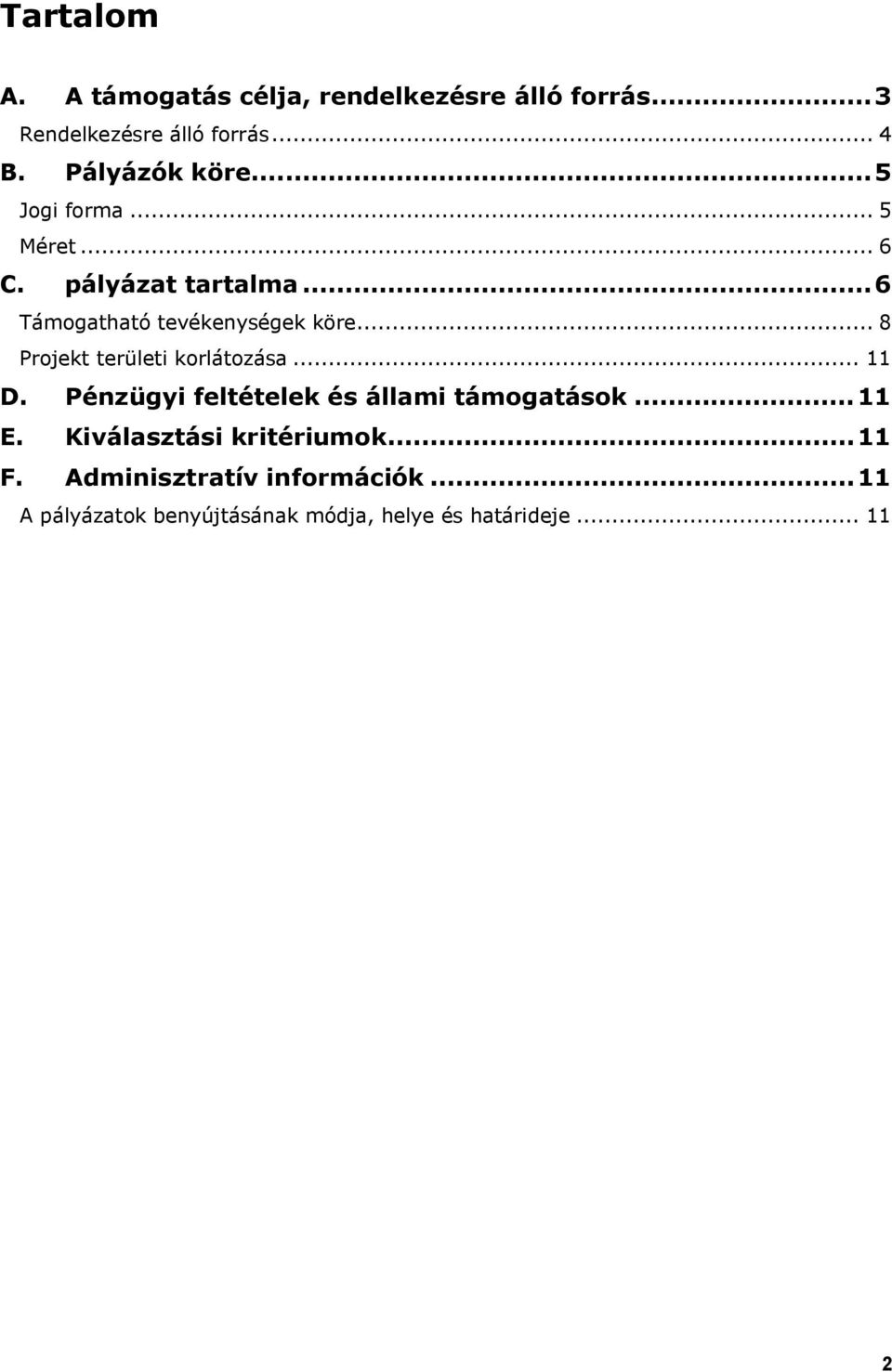 .. 8 Projekt területi korlátozása... 11 D. Pénzügyi feltételek és állami támogatások...11 E.