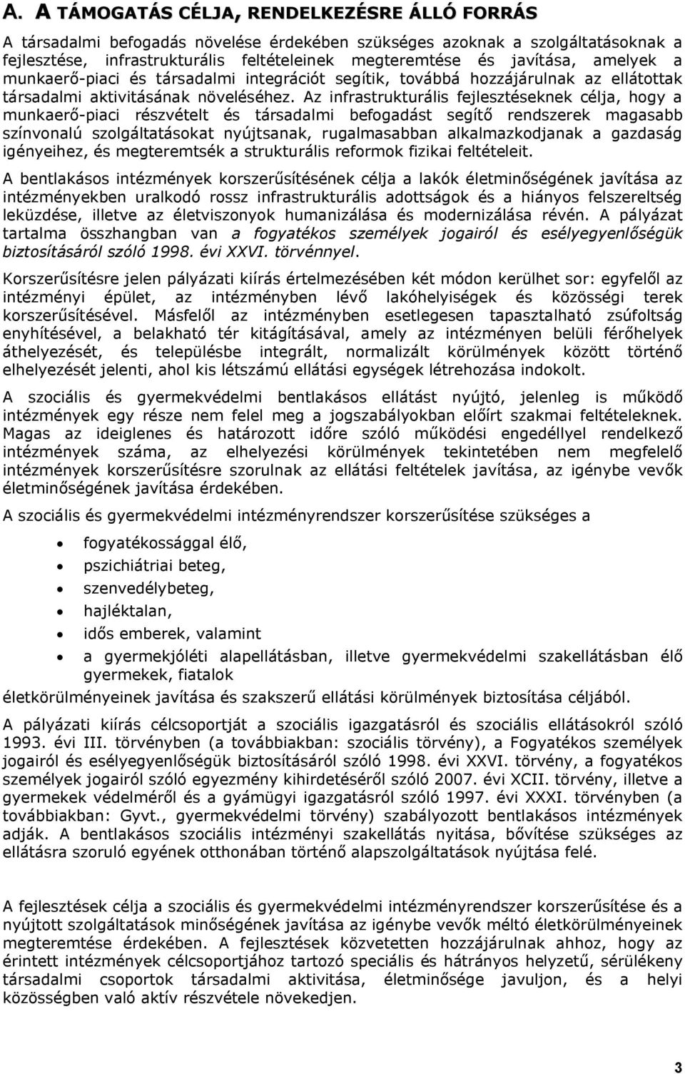 Az infrastrukturális fejlesztéseknek célja, hogy a munkaerő-piaci részvételt és társadalmi befogadást segítő rendszerek magasabb színvonalú szolgáltatásokat nyújtsanak, rugalmasabban alkalmazkodjanak