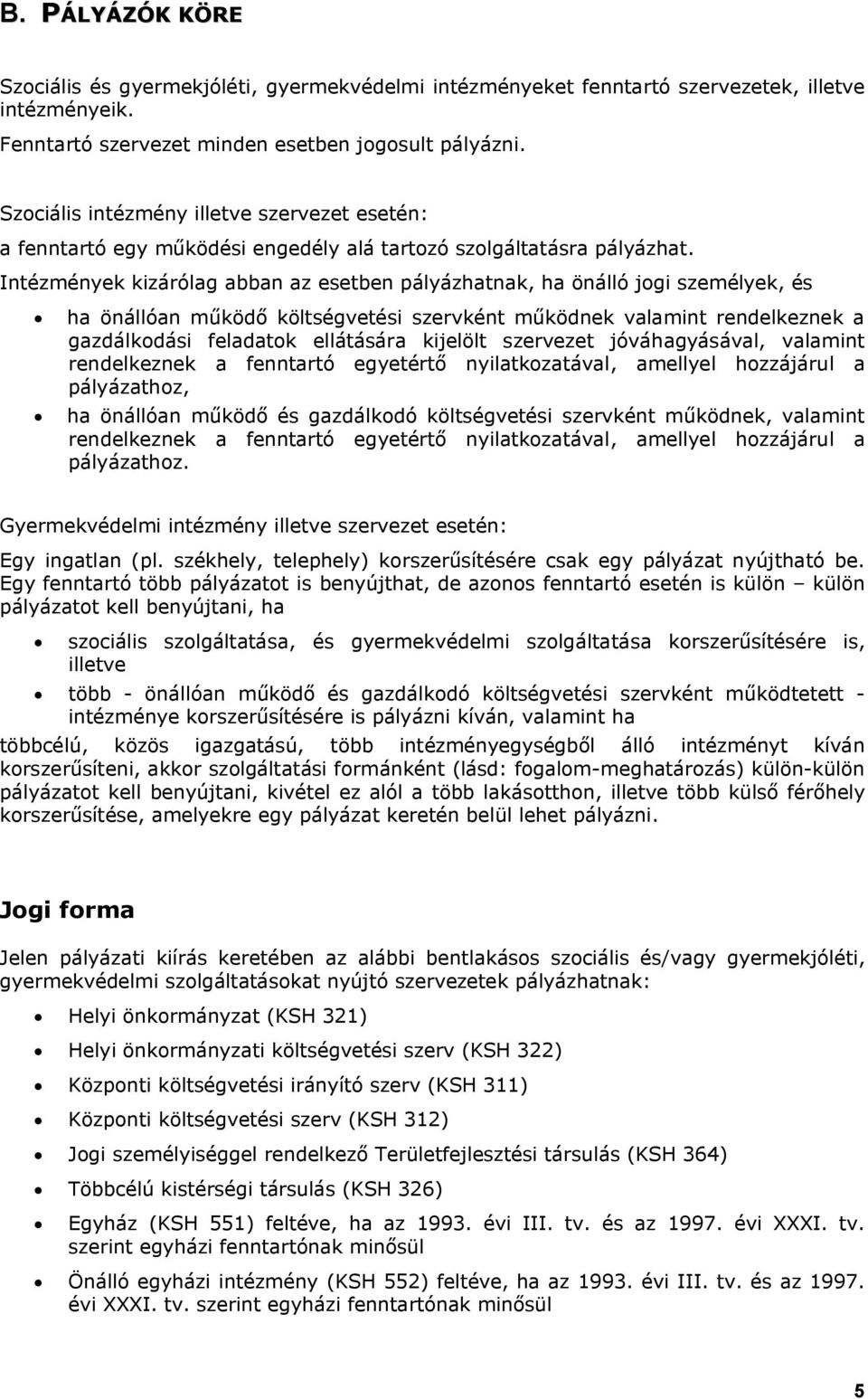 Intézmények kizárólag abban az esetben pályázhatnak, ha önálló jogi személyek, és ha önállóan működő költségvetési szervként működnek valamint rendelkeznek a gazdálkodási feladatok ellátására