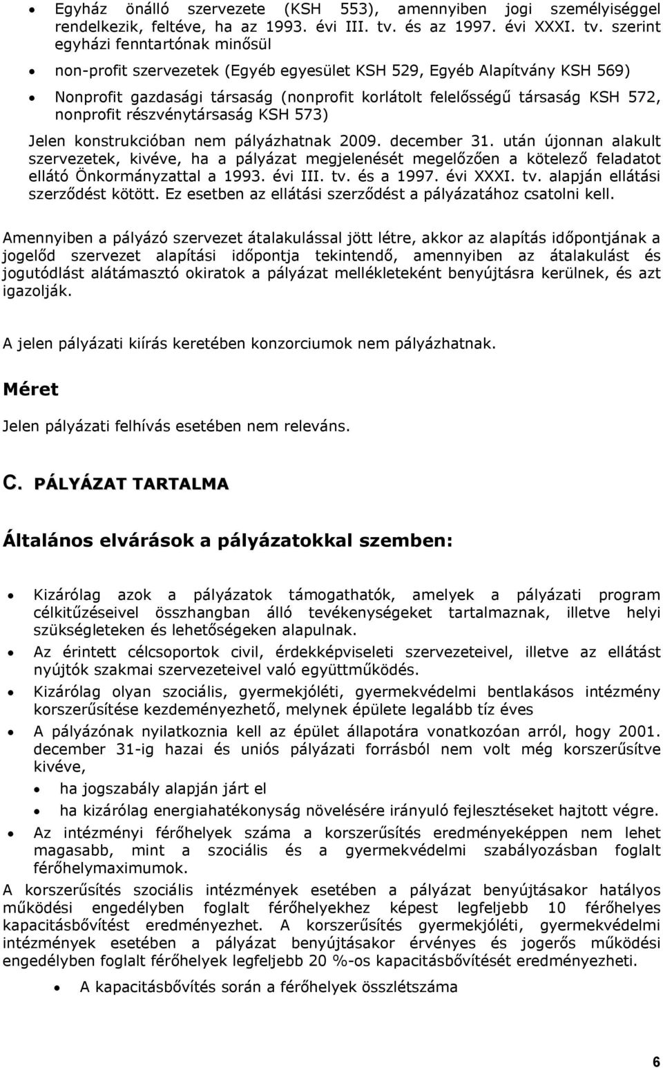 szerint egyházi fenntartónak minősül non-profit szervezetek (Egyéb egyesület KSH 529, Egyéb Alapítvány KSH 569) Nonprofit gazdasági társaság (nonprofit korlátolt felelősségű társaság KSH 572,