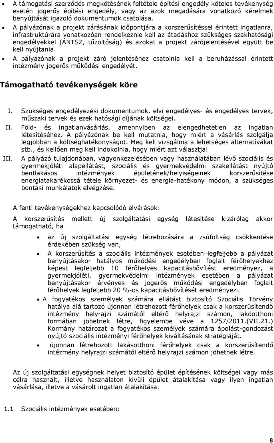 A pályázónak a projekt zárásának időpontjára a korszerűsítéssel érintett ingatlanra, infrastruktúrára vonatkozóan rendelkeznie kell az átadáshoz szükséges szakhatósági engedélyekkel (ÁNTSZ,